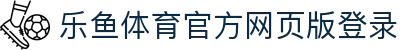 乐鱼体育_官方平台首页-登录入口 - LEYU
